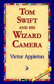 Title: Tom Swift and His Wizard Camera, Author: Victor Appleton II