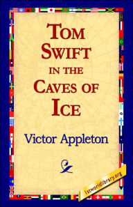 Title: Tom Swift in the Caves of Ice, Author: Victor Appleton II