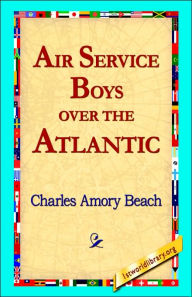 Title: Air Service Boys Over the Atlantic, Author: Charles Amory Beach