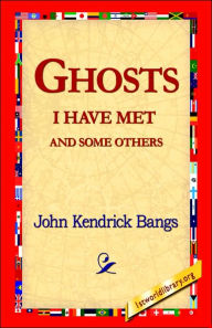 Title: Ghosts I Have Met and Some Others, Author: John Kendrick Bangs