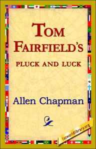 Title: Tom Fairfield's Pluck and Luck, Author: Allen Chapman