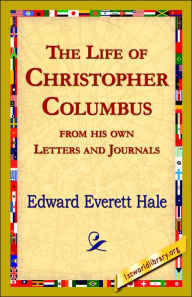 Title: The Life of Christopher Columbus from His Own Letters and Journals, Author: Edward Everett Hale