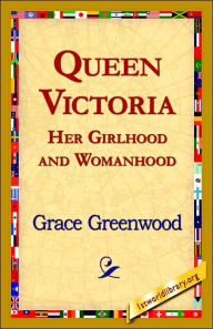 Title: Queen Victoria Her Girlhood and Womanhood, Author: Grace Greenwood