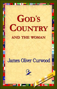 Title: God's Country--And the Woman, Author: James Oliver Curwood