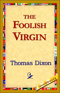 Title: The Foolish Virgin, Author: Thomas Dixon