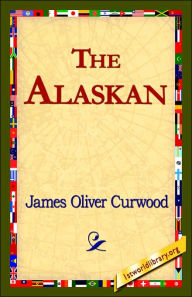 Title: The Alaskan, Author: James Oliver Curwood