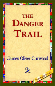 Title: The Danger Trail, Author: James Oliver Curwood