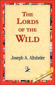 Title: The Lords of the Wild, Author: Joseph a Altsheler