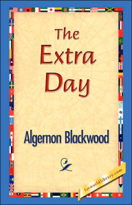 Title: The Extra Day, Author: Algernon Blackwood