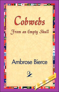 Title: Cobwebs from an Empty Skull, Author: Ambrose Bierce