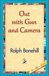 Title: Out with Gun and Camera, Author: Ralph Bonehill