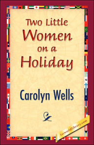 Title: Two Little Women on a Holiday, Author: Carolyn Wells