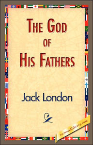 Title: The God of His Fathers, Author: Jack London