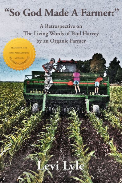 So God Made A Farmer: Retrospective on The Living Words of Paul Harvey by an Organic Farmer