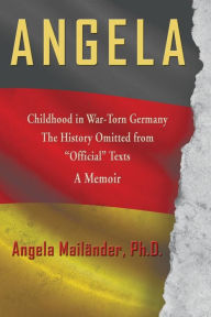 Title: Angela ~ Childhood in War-Torn Germany ~ The History Omitted from 