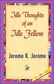 Title: Idle Thoughts of an Idle Fellow, Author: Jerome K. Jerome