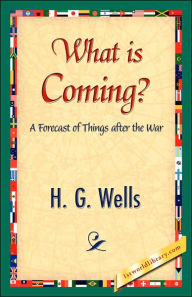 Title: What Is Coming?, Author: G Wells H G Wells