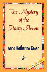 Title: The Mystery of the Hasty Arrow, Author: Anna Katharine Green