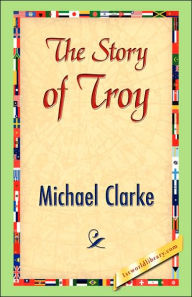 Title: The Story of Troy, Author: Michael Clarke