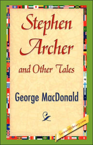 Title: Stephen Archer and Other Tales, Author: George MacDonald