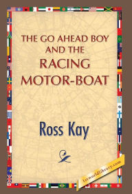 Title: The Go Ahead Boy and the Racing Motor-Boat, Author: Ross Kay