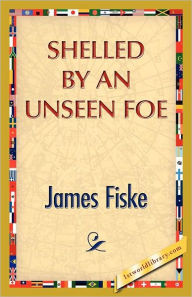 Title: Shelled by an Unseen Foe, Author: James Fiske