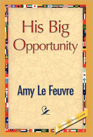 Title: His Big Opportunity, Author: Amy Le Feuvre