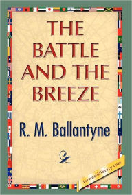 Title: The Battle and the Breeze, Author: Robert Michael Ballantyne