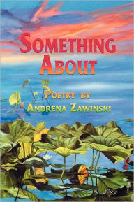 Title: Something about, Author: Andrena Zawinski