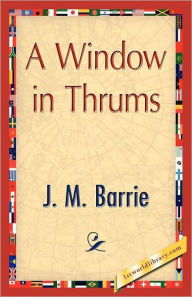 Title: A Window in Thrums, Author: J. M. Barrie