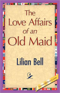 Title: The Love Affairs of an Old Maid, Author: Lilian Bell