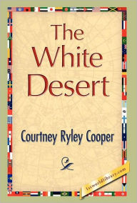 Title: The White Desert, Author: Courtney Ryley Cooper