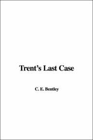 Title: Trent's Last Case, Author: E. C. Bentley