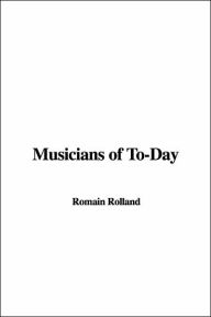 Title: Musicians of To Day, Author: Romain Rolland