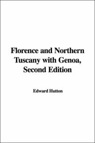 Title: Florence and Northern Tuscany with Genoa, Author: Edward Hutton