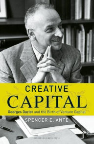 Title: Creative Capital: Georges Doriot and the Birth of Venture Capital, Author: Spencer E. Ante
