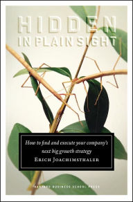 Title: Hidden in Plain Sight: How to Find and Execute Your Company's Next Big Growth Strategy, Author: Erich Joachimsthaler