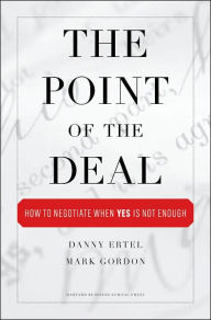 Title: The Point of the Deal: How to Negotiate When Yes Is Not Enough, Author: Danny Ertel