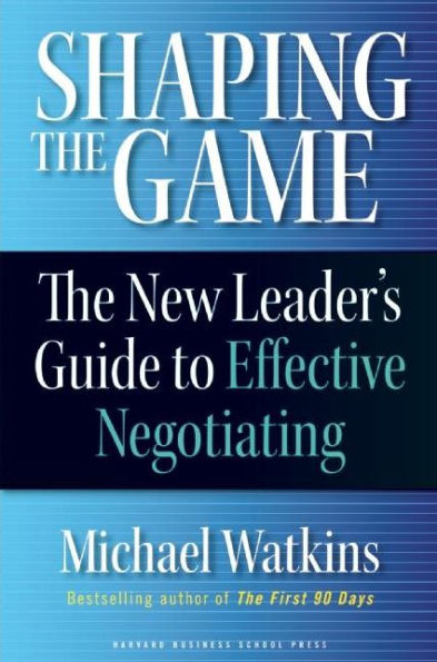 Shaping The Game: New Leader's Guide to Effective Negotiating