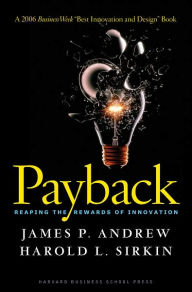 Title: Payback: Reaping the Rewards of Innovation, Author: James P. Andrew