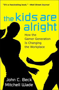 Title: The Kids are Alright: How the Gamer Generation is Changing the Workplace, Author: John C. Beck