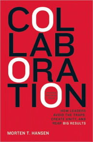 Title: Collaboration: How Leaders Avoid the Traps, Build Common Ground, and Reap Big Results, Author: Morten Hansen