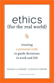 Title: Ethics for the Real World: Creating a Personal Code to Guide Decisions in Work and Life, Author: Ronald A. Howard