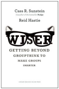 Title: Wiser: Getting Beyond Groupthink to Make Groups Smarter, Author: Cass R. Sunstein