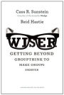 Wiser: Getting Beyond Groupthink to Make Groups Smarter