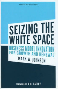 Title: Seizing the White Space: Business Model Innovation for Growth and Renewal, Author: Mark W. Johnson