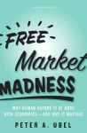 Alternative view 1 of Free Market Madness: Why Human Nature is at Odds with Economics--and Why it Matters