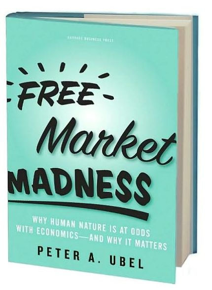 Free Market Madness: Why Human Nature is at Odds with Economics--and Why it Matters