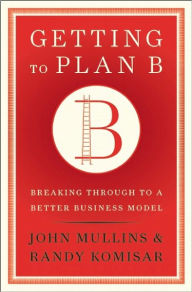 Title: Getting to Plan B: Breaking Through to a Better Business Model, Author: John Mullins