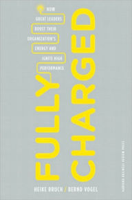 Title: Fully Charged: How Great Leaders Boost Their Organization's Energy and Ignite High Performance, Author: Heike Bruch